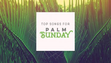 Top Songs For Palm Sunday