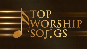 Top 120 Best Worship Songs Sung Around The World