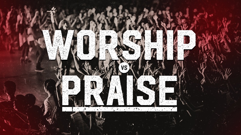 Worship VS Praise