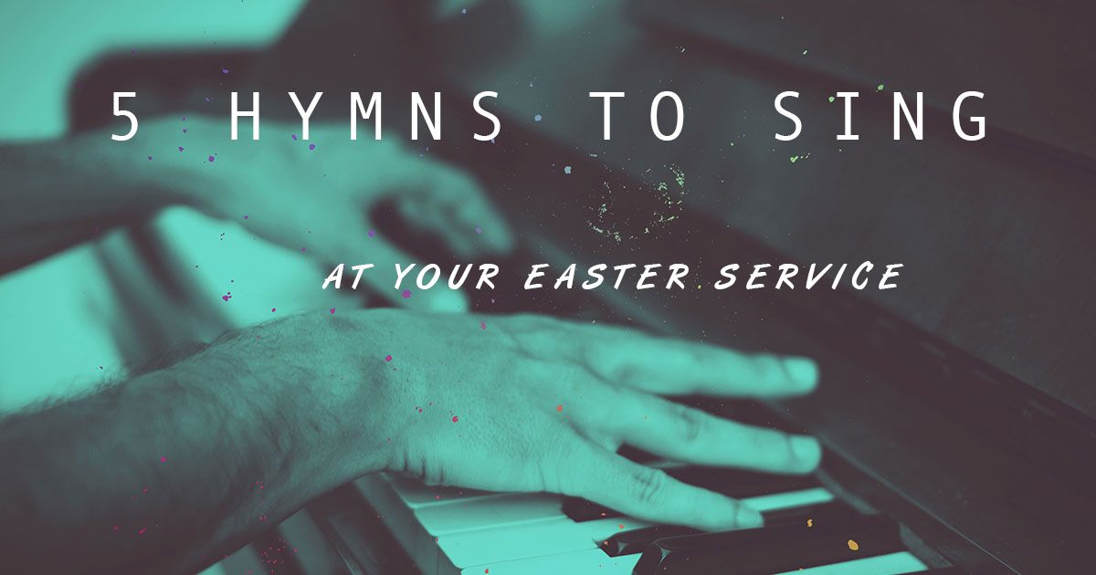 5 Hymns to Sing at Your Easter Service