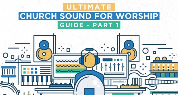 The Ultimate Guide to Doing Church Sound for Worship - Part 1