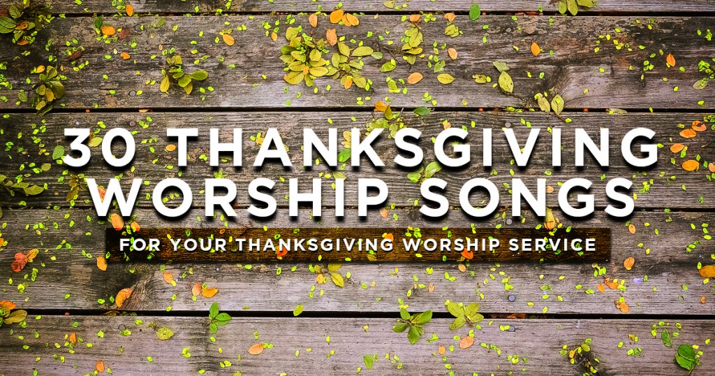 30 Thanksgiving Worship Songs For Your Thanksgiving Church Service