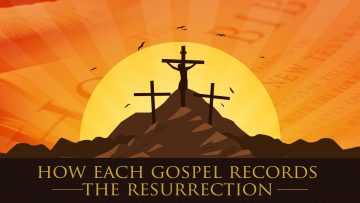 Jesus' Resurrection: How Each Gospel Records the Resurrection