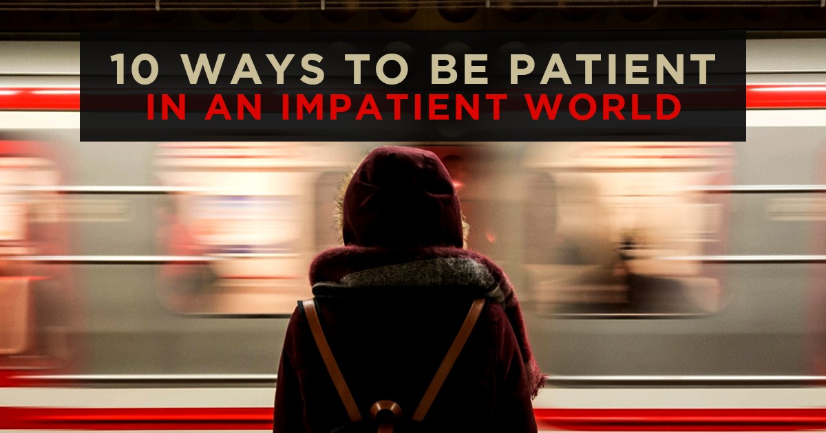 10 Ways To Preach Patience In An Impatient World -Sharefaith