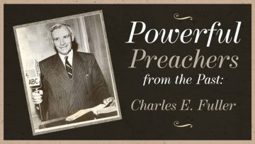 Powerful Preachers From The Past: Charles E. Fuller - Sharefaith Magazine
