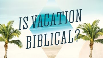 Summer Vacation - Is It Biblical