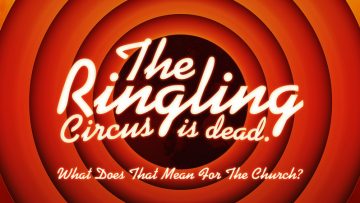 The Ringling Brothers Circus Is Dead. What Does That Mean For The Church?