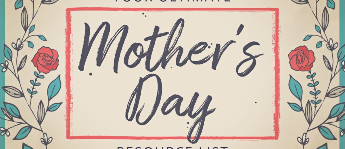 Your Ultimate Mother's Day Resource List