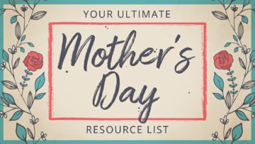 Your Ultimate Mother's Day Resource List